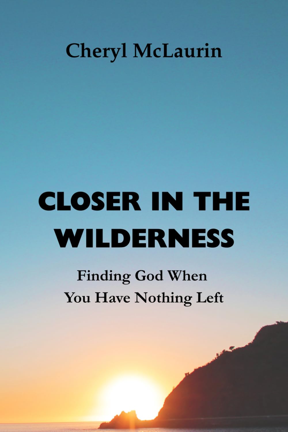CLOSER IN THE WILDERNESS: Finding God When You Have Nothing Left