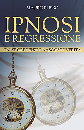 Ipnosi e Regressione: False credenze e nascoste verità