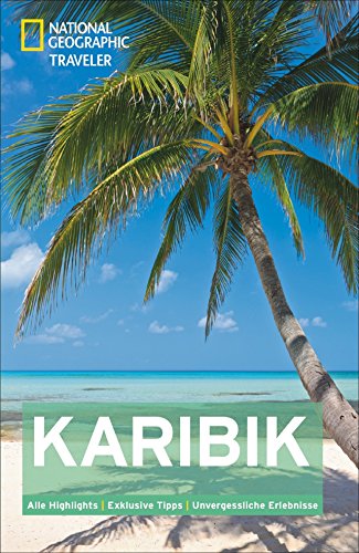 National Geographic Traveler Karibik: Alle Highlights. Exklusive Tipps. Unvergessliche Erlebnisse