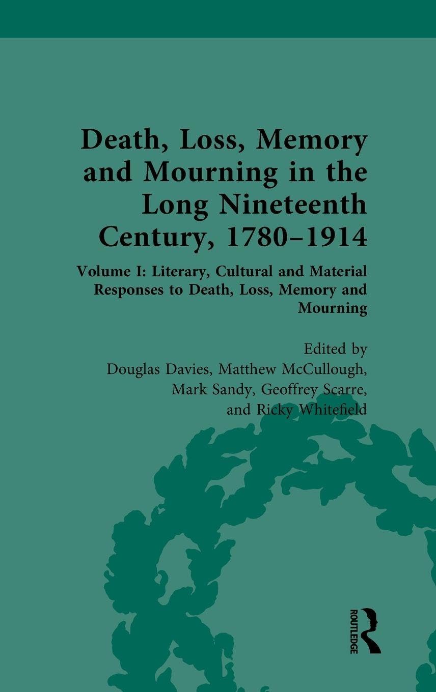 Death, Loss, Memory and Mourning in the Long Nineteenth Century, 1780–1914: Volume I: Literary, Cultural and Material Responses to Death, Loss, Memory and Mourning: 1