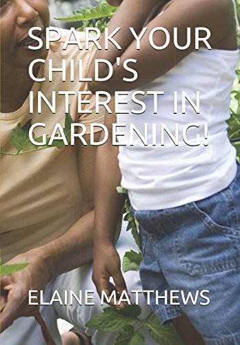 SPARK YOUR CHILD'S INTEREST IN GARDENING...!: New Revised Edition