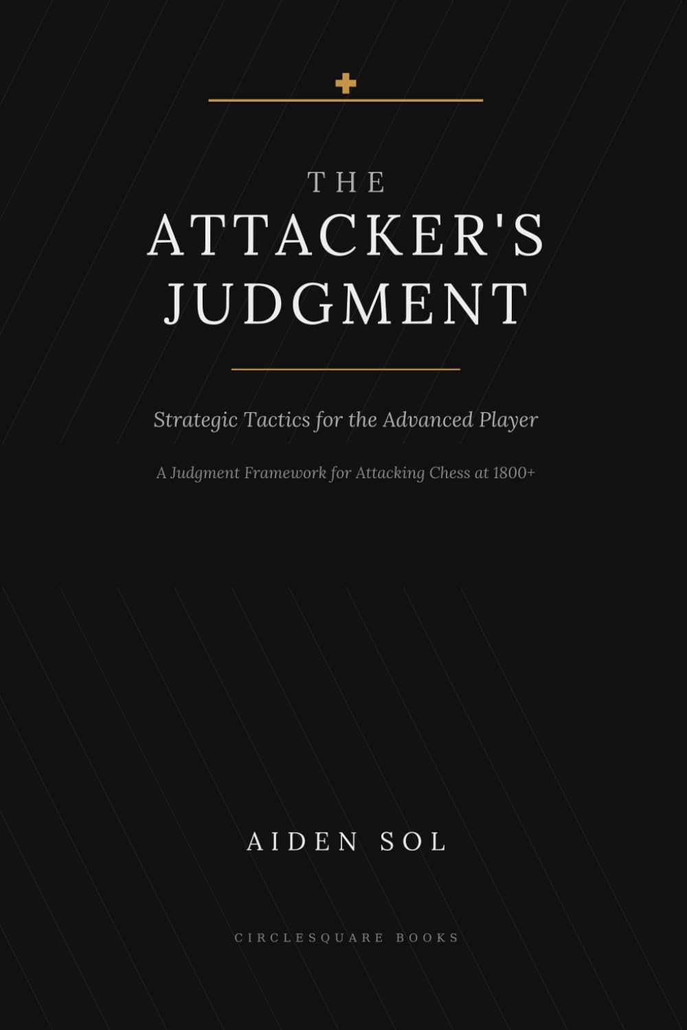 The Attacker's Judgment: Strategic Tactics for the Advanced Player