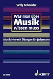 Was man über Musik wissen muss: Musiklehre mit Übungen für jedermann - Willy Schneider