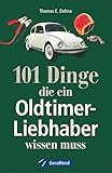 Handbuch Oldtimer: 101 Dinge, die ein Oldtimer-Liebhaber wissen muss. Das ideale Oldtimer Lehrbuch zur Technik und zum Handwerk der Classic Cars - Thomas Dohna