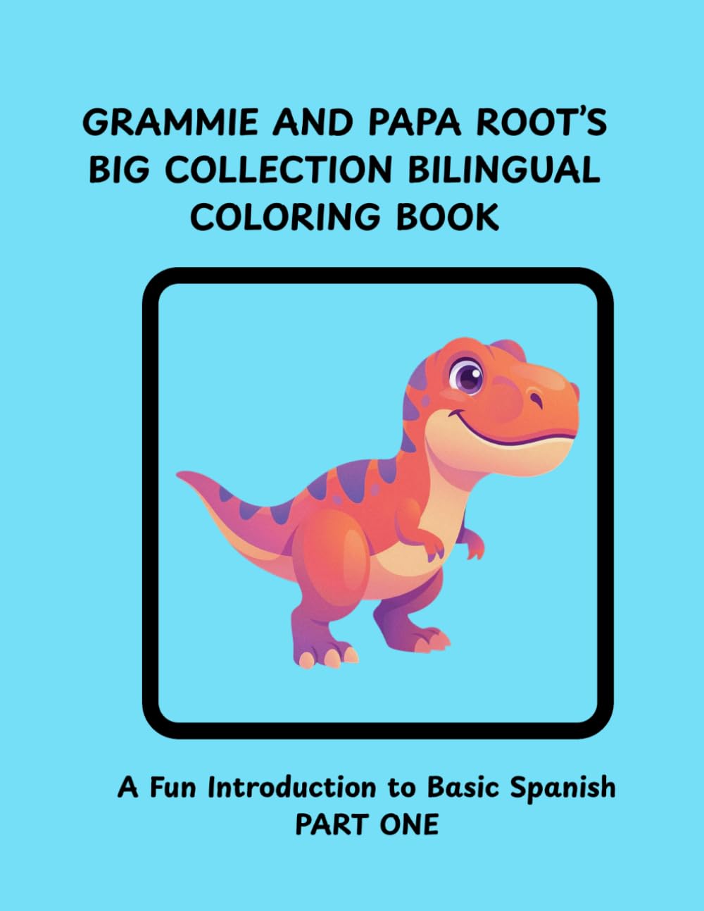 GRAMMIE AND PAPA ROOT'S BIG COLLECTION BILINGUAL COLORING BOOK: A FUN INTRODUCTION TO SPANISH LANGUAGE CONCEPTS