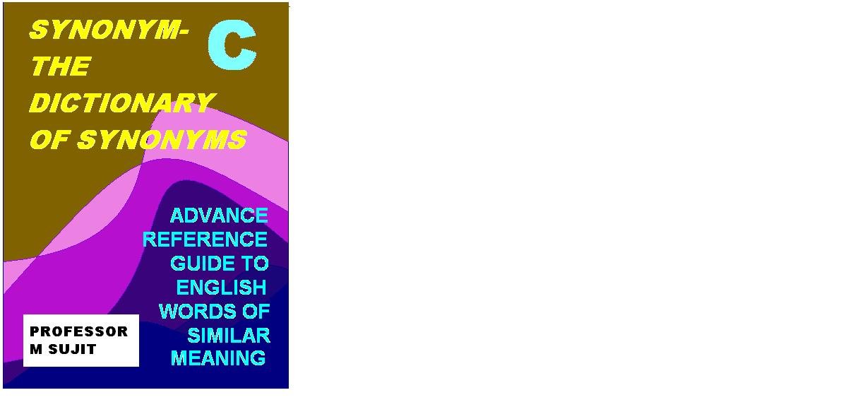 SYNONYMTHE DICTIONARY OF SYNONYMS, PART3 (ALPHABETS C) (ADVANCED REFERENCE GUIDE TO ENGLISH