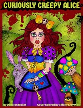 Curiously Creepy Alice: Unlock your creativity and relax with hours of coloring fun by Artist Deborah Muller