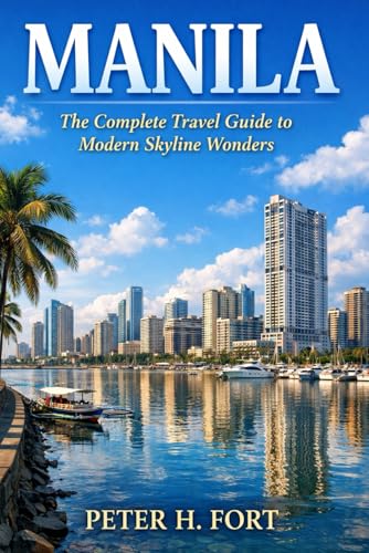 MANILA: The Complete Travel Guide to Modern Skyline Wonders