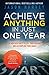 Achieve Anything in Just One Year: Be Inspired Daily to Live Your Dreams and Accomplish Your Goals