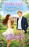 Hundesitten für den Millionär – Eine Forced Proximity, Enemies to Lovers Millionaire Rom Com (Housesitting für Englische Billionäre 1)