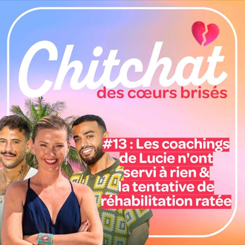 Les coachings de Lucie n'ont servi à rien & la tentative de réhabilitation ratée • [React La Villa sem 13 • Chitchat des coeurs brisés]