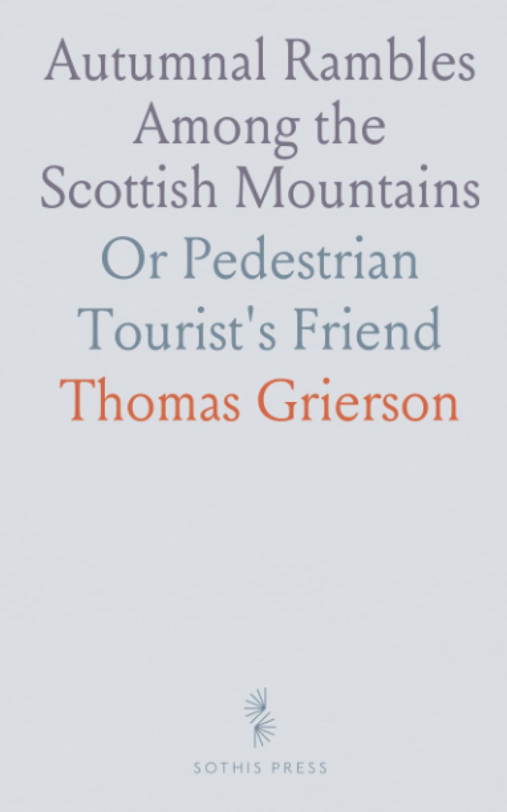 Autumnal Rambles Among the Scottish Mountains: Or Pedestrian Tourist's Friend