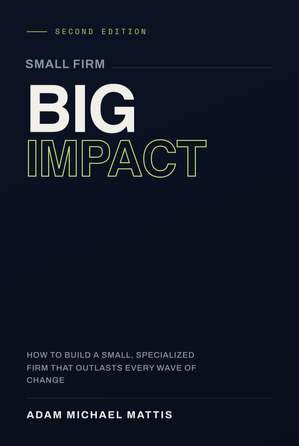 Small Firm. Big Impact.: How to build a small, specialized firm that outlasts every wave of change.