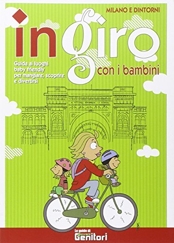 In giro con i bambini. Milano e dintorni. Guida ai luoghi baby friendly per mangiare, scoprire e divertirsi In giro con i bambini. Milano e dintorni. Guida ai luoghi baby friendly per mangiare, scoprire e divertirsi