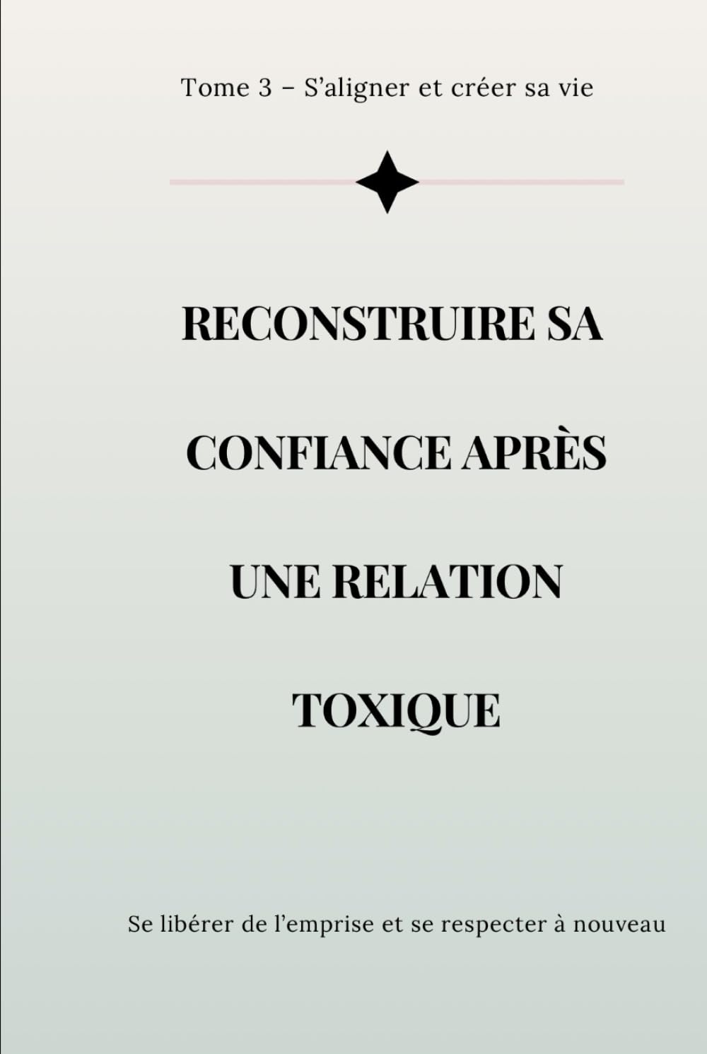 Reconstruire sa confiance après une relation toxique: Se libérer de l’emprise, se retrouver et se respecter à nouveau (Collection Reconstruction Émotionnelle)