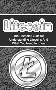 Paperback Litecoin: The Ultimate Beginner's Guide for Understanding Litecoins And What You Need to Know Book