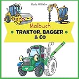 Malbuch Traktor, Bagger & Co: Ausmalbuch mit Fahrzeugen zum kreativen Ausmalen und Kritzeln | Malbuch fÃ¼r Kinder ab 3 Jahren | Traktoren, Bagger, ... und MÃ¤dchen ab 3 Jahre (German Edition)