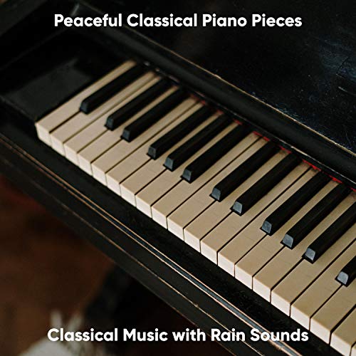 Classical Music with Rain Sounds by Peaceful Classical Piano Pieces on