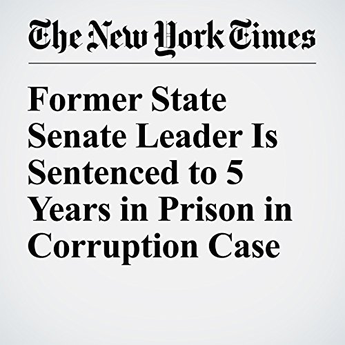 Former State Senate Leader Is Sentenced to 5 Years in Prison in Corruption Case cover art