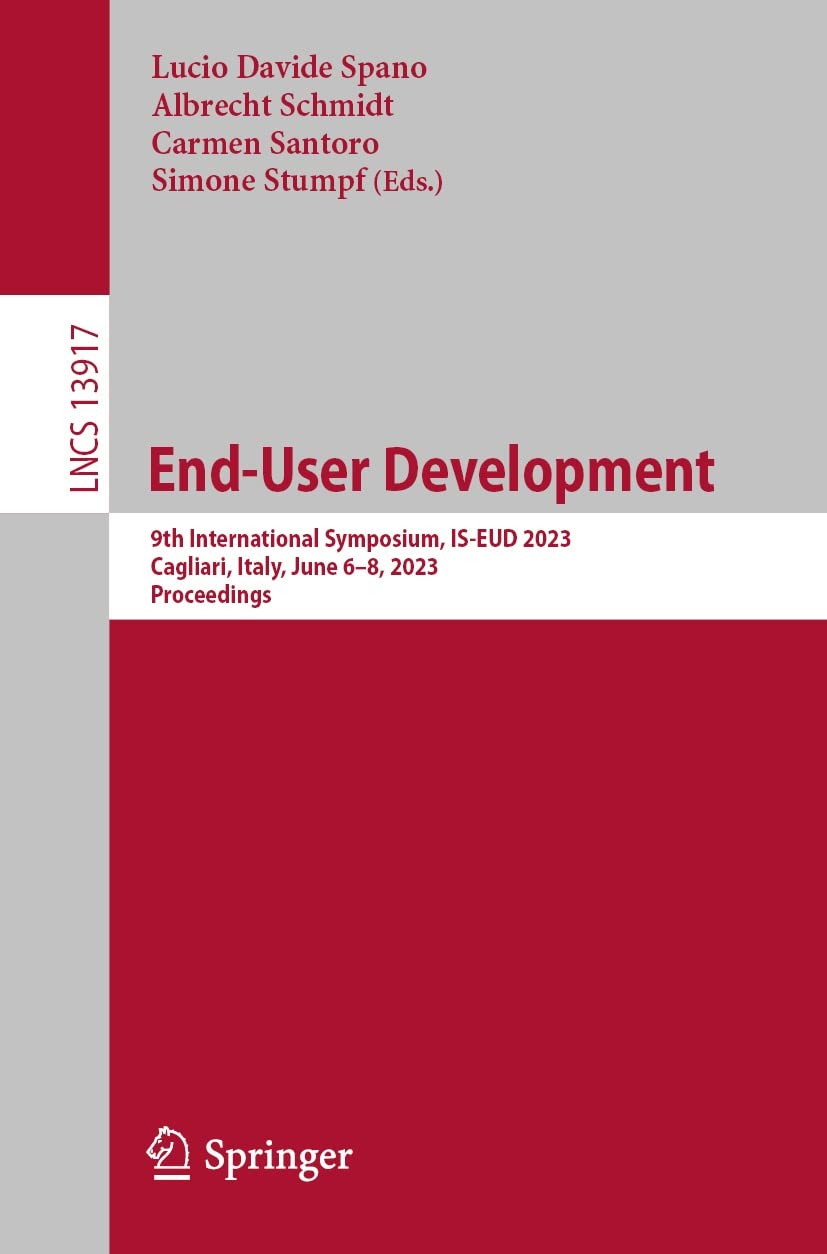 End-User Development: 9th International Symposium, IS-EUD 2023, Cagliari, Italy, June 6–8, 2023, Proceedings (Lecture Notes in Computer Science Book 13917)
