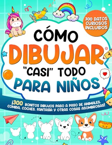 Cómo Dibujar "casi" Todo para Niños: 300 Simpáticos Dibujos Paso a Paso de Animales,...