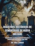 Registros Históricos de Cementerios de Nueva Orleans: Inscripciones en Tumbas, Parcelas Familiares y Perspectivas Genealógicas (1800-1950)