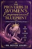The Proverbs 31 Women's Empowerment Blueprint: A Modern Guide for Life, Leadership, and Legacy