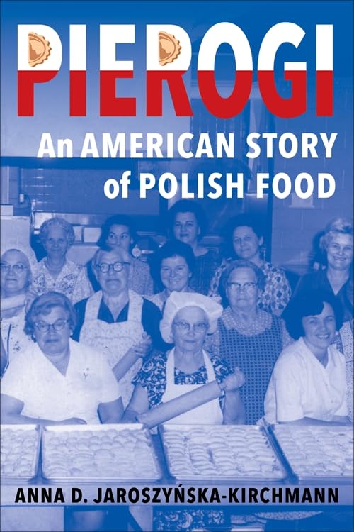 Pierogi: An American Story of Polish Food (Arts and Traditions of the Table: Perspectives on Culinary History)