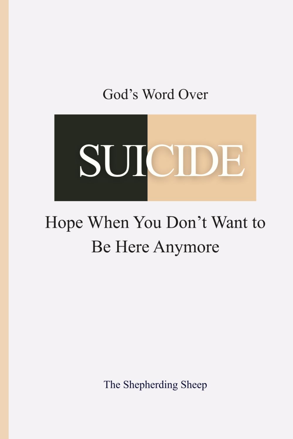 God’s Word Over SUICIDE: Hope When You Don’t Want to Be Here Anymore (God’s Word Over Everything)