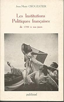 Les institutions politiques françaises: De 1789 à nos jours