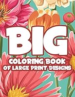 Big Coloring Book Of Large Print Designs: Easy Coloring Journal With Large Print Patterns, Designs Of Animals, Flowers, And More For Seniors B08KH2LH7W Book Cover