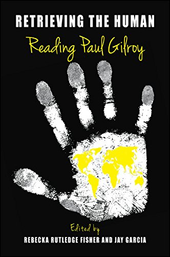 Retrieving the Human: Reading Paul Gilroy (SUNY series, Philosophy and Race)