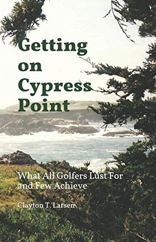 Getting on Cypress Point: What All Golfers Lust For and Few Achieve