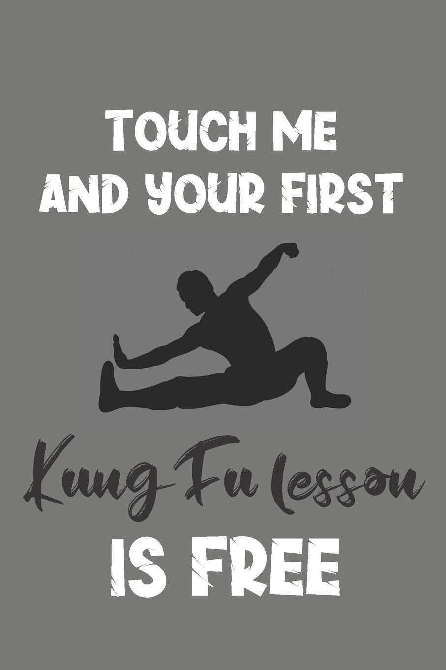 Touch Me and Your First Kung Fu Lesson Is Free: Kung Fu Gift - Lined Notebook Journal Featuring Martial Art