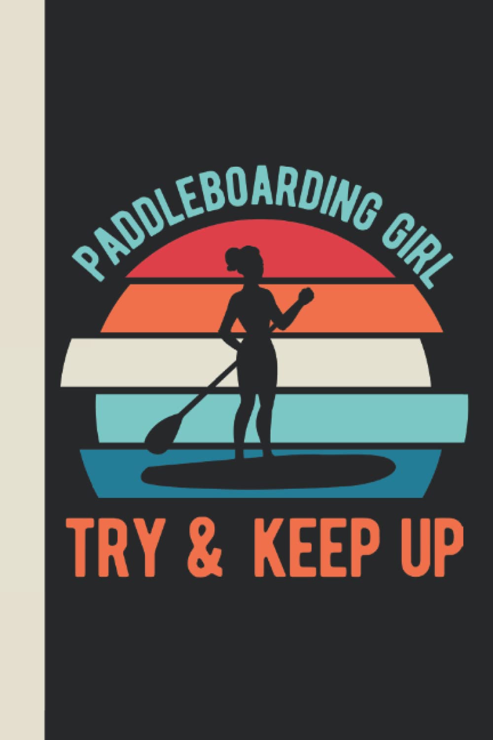 Paddleboarding Girl Try & Keep Up: Paddleboard Gifts For Women - Funny Blank Lined Paddle Board Journal Gift For Paddlers (Paddle Board Gift Ideas)