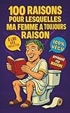  100 raisons pour lesquelles ma femme a toujours raison: Parce qu’elle a toujours raison
