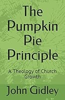 The Pumpkin Pie Principle: A Theology of Church Growth 1973411970 Book Cover