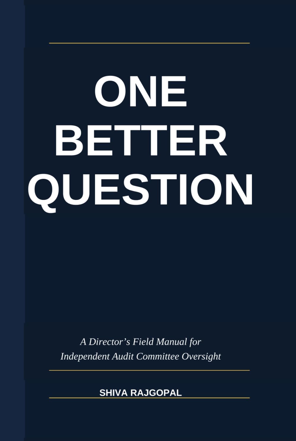 One Better Question: A Director's Field Guide to Independent Audit Committee Oversight (The Eleventh Seat: Corporate Governance)