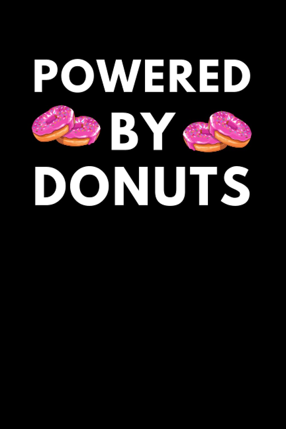 Powered By Donuts: Funny Doughnut Notebook With Lined Pages, A Simple And Practical Gift Idea For Donut Lovers