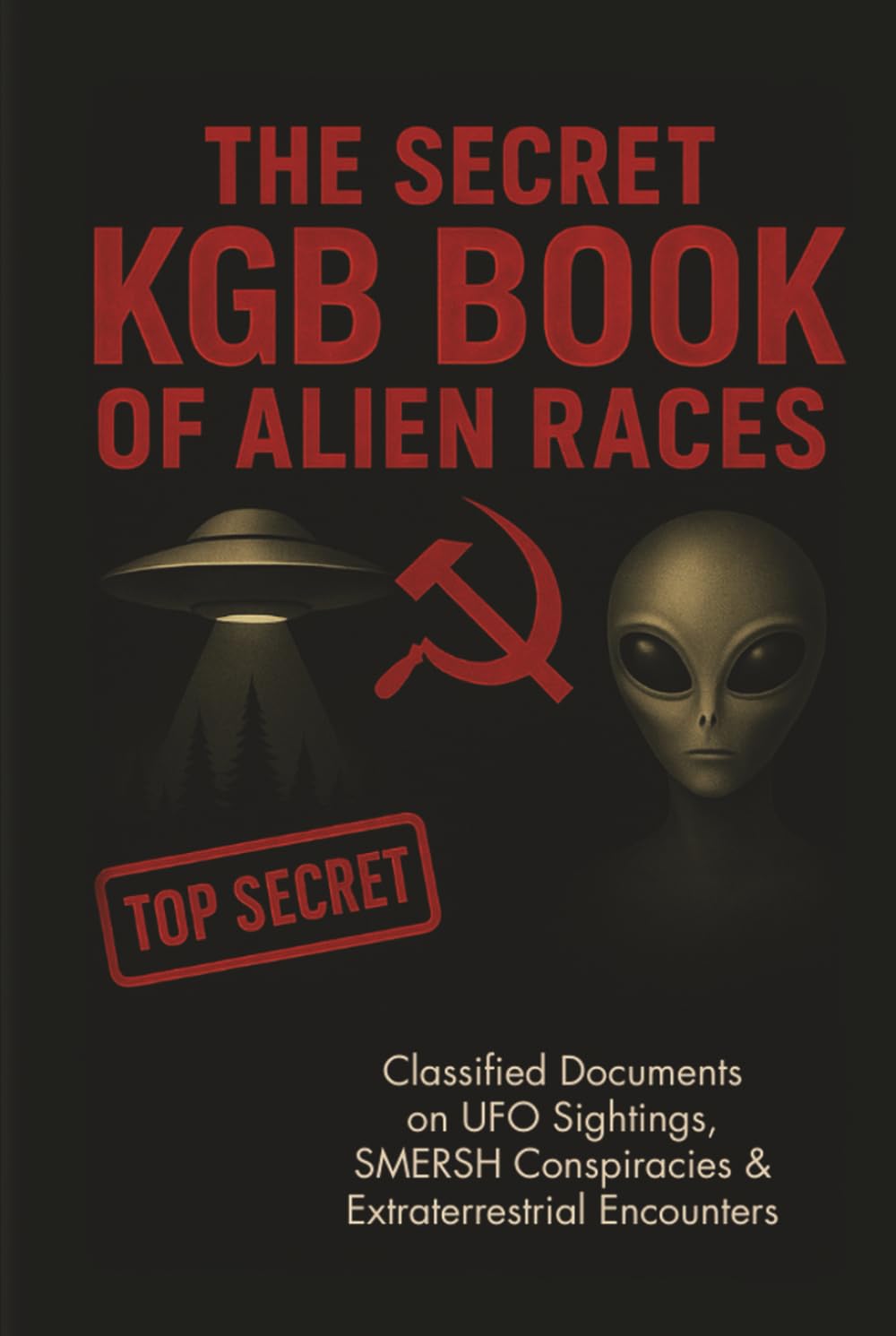 The Secret KGB Book of Alien Races: Classified Documents on UFO Sightings, SMERSH Conspiracies & Extraterrestrial Encounters - The Alien Races Book