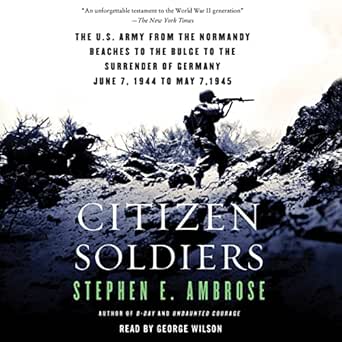 Citizen Soldiers: The U.S. Army from the Normandy Beaches to the Bulge to the Surrender of Germany