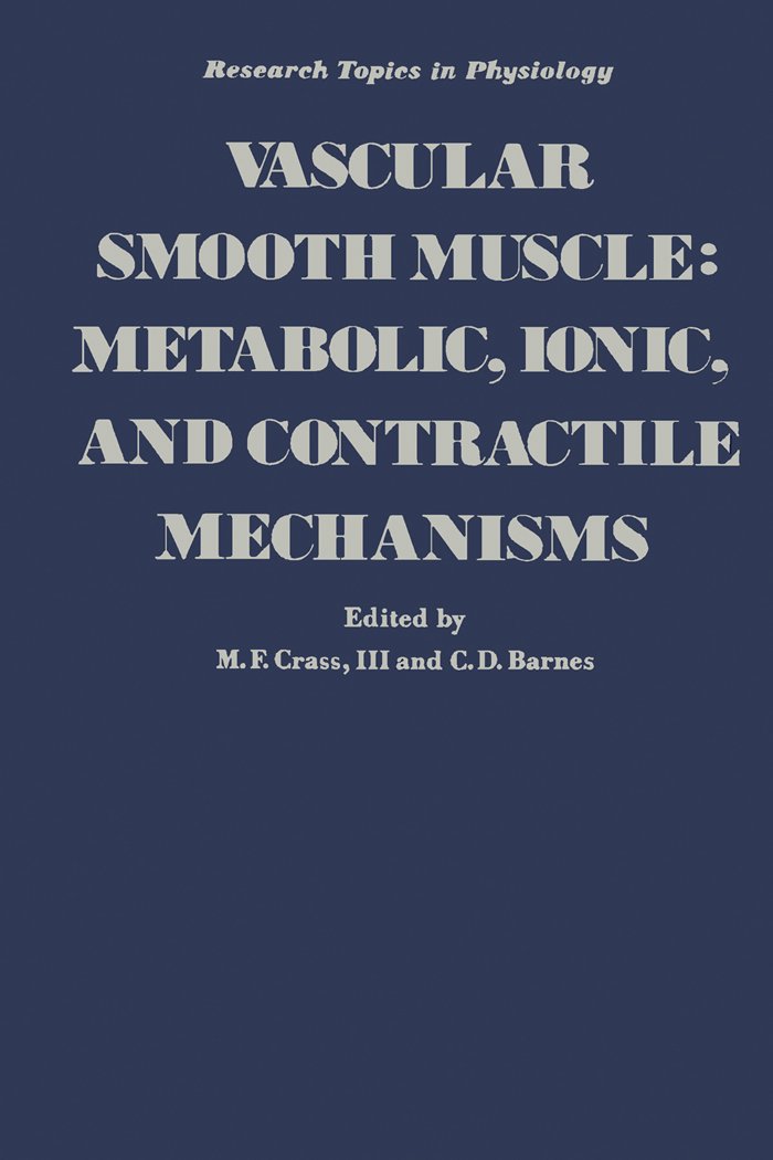 Vascular Smooth Muscle: Metabolic, Ionic, and Contractile Mechanisms: Metabolic, Ionic and Contractile Mechanisms (Research topics in physiology)