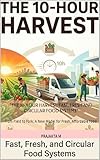 “The 10-Hour Harvest: Fast, Fresh and Circular Food Systems”: From Field to Fork: A New Model for Fresh, Affordable Food