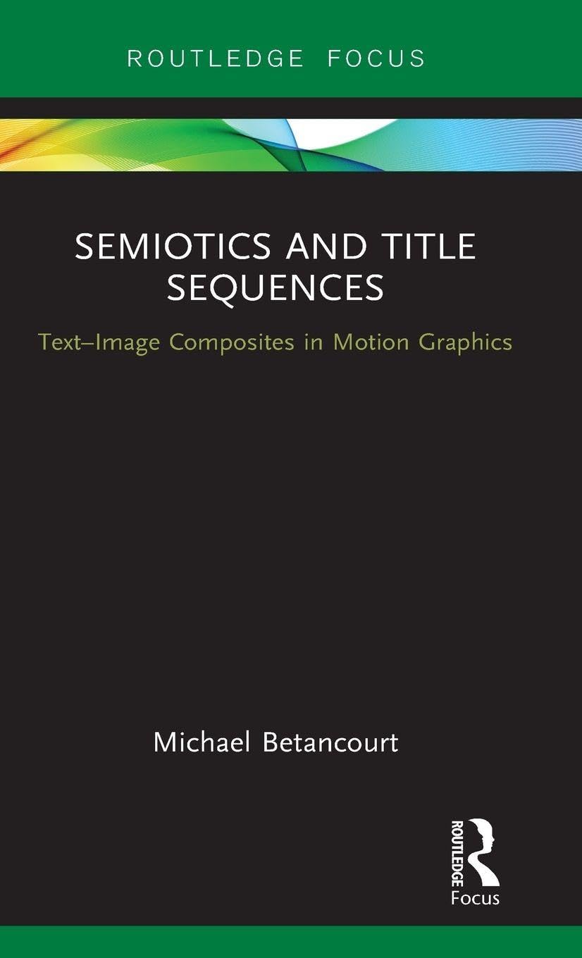 Semiotics and Title Sequences: Text-Image Composites in Motion Graphics (Routledge Studies in Media Theory and Practice)      1st Edition