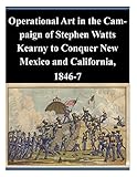  Operational Art in the Campaign of Stephen Watts Kearny to Conquer New Mexico and California, 1846-7