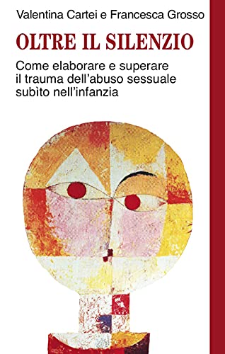 Oltre il silenzio. Come elaborare e superare il trauma dell'abuso sessuale subito nell'infanz