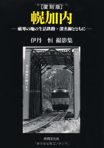 幌加内 復刻版: 厳寒の地の生活鉄路・深名線とともに 伊丹恒撮影集