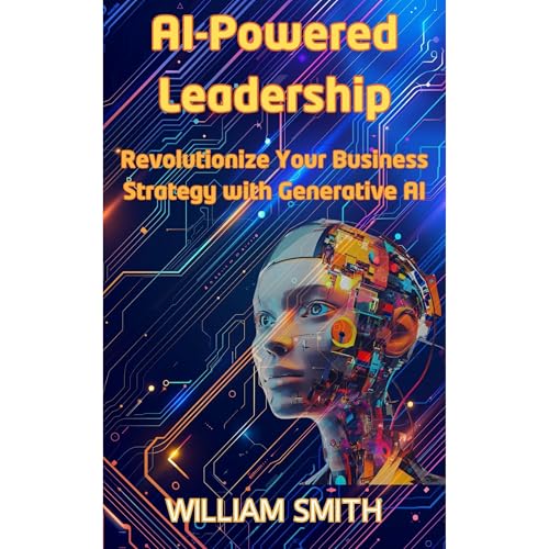 AI-Powered Leadership &amp;mdash; Revolutionize Your Business Strategy with Generative AI by William Smith episode artwork