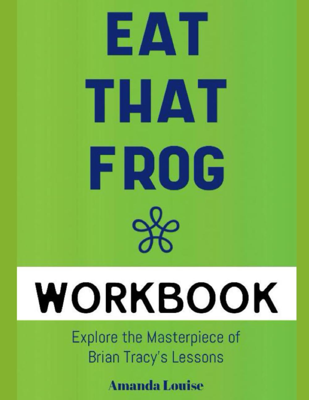Eat That Frog Workbook: Explore The Masterpiece of Brian Tracy's Lessons