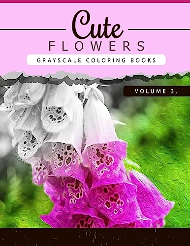 Cute Flowers Volume 3: Grayscale coloring books for adults Anti-Stress Art Therapy for Busy People (Adult Coloring Books Series, grayscale fantasy coloring books) (Flowers Coloring Book Series)